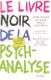 Le livre noir de la psychanalyse - Vivre, penser et aller mieux sans Freud