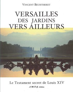 Versailles. Des jardins vers ailleurs. Le testament secret de Louis XIV