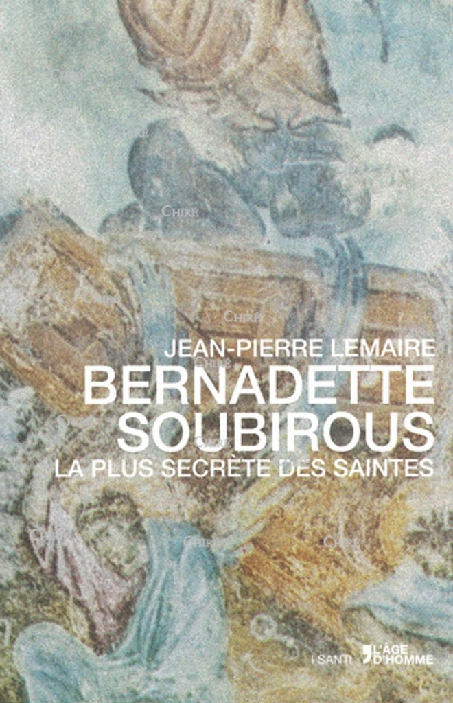 Bernadette Soubirous - La plus secrète des saintes